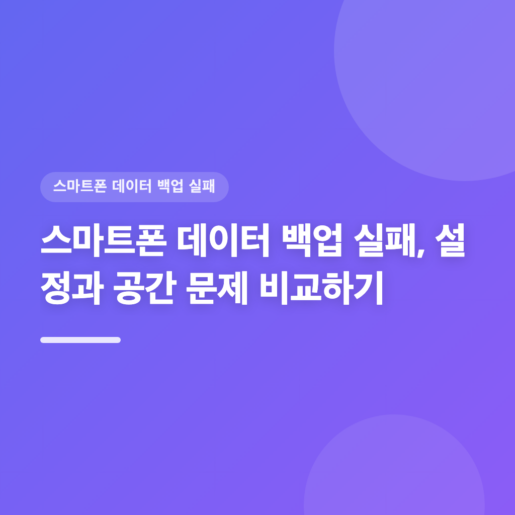 스마트폰 데이터 백업 실패, 설정과 공간 문제 비교하기